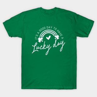 It's A Good Day To Have A Lucky Day (white text) T-Shirt